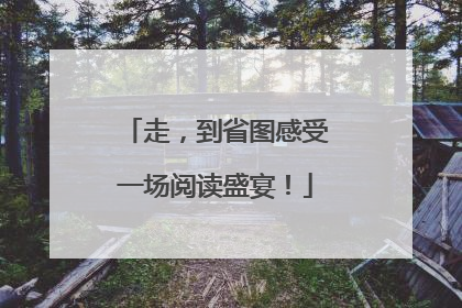 走，到省图感受一场阅读盛宴！