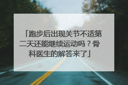 跑步后出现关节不适第二天还能继续运动吗？骨科医生的解答来了
