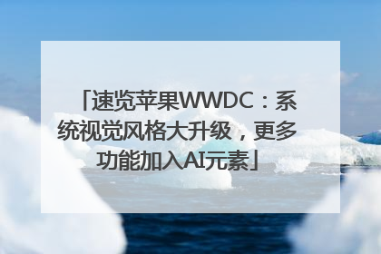 速览苹果WWDC：系统视觉风格大升级，更多功能加入AI元素