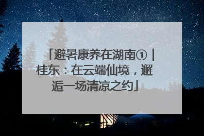 避暑康养在湖南①｜桂东：在云端仙境，邂逅一场清凉之约
