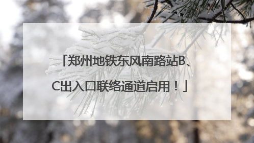 郑州地铁东风南路站B、C出入口联络通道启用！