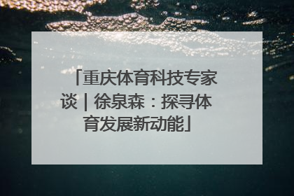 重庆体育科技专家谈｜徐泉森：探寻体育发展新动能