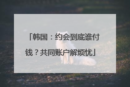 韩国：约会到底谁付钱？共同账户解烦忧