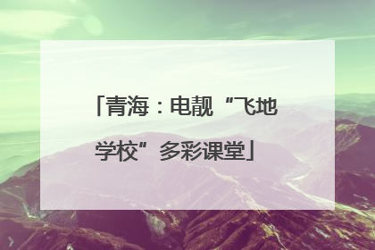 青海：电靓“飞地学校”多彩课堂