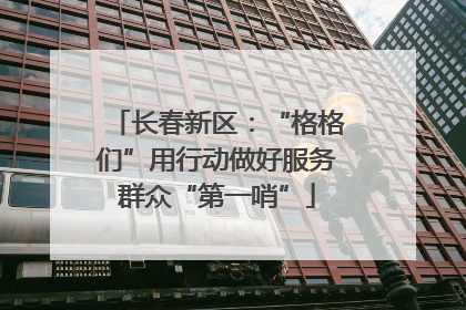 长春新区：“格格们”用行动做好服务群众“第一哨”
