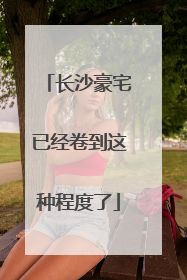 长沙豪宅已经卷到这种程度了