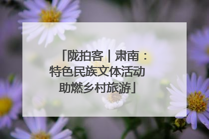 陇拍客｜肃南：特色民族文体活动助燃乡村旅游