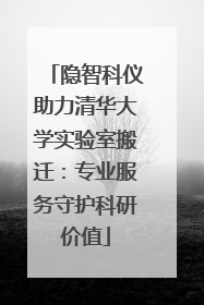 隐智科仪助力清华大学实验室搬迁：专业服务守护科研价值