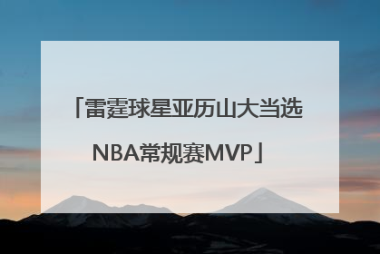 雷霆球星亚历山大当选NBA常规赛MVP