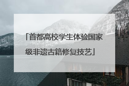 首都高校学生体验国家级非遗古籍修复技艺