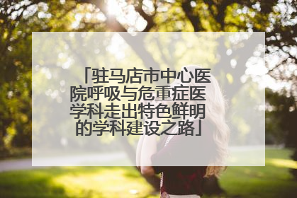 驻马店市中心医院呼吸与危重症医学科走出特色鲜明的学科建设之路