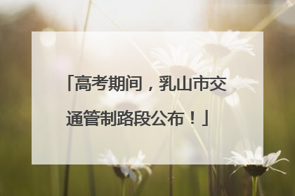 高考期间，乳山市交通管制路段公布！