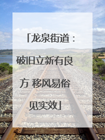 龙泉街道：破旧立新有良方 移风易俗见实效