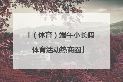 （体育）端午小长假 体育活动热商圈