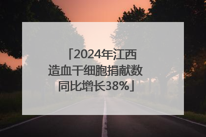 2024年江西造血干细胞捐献数同比增长38%