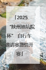 2025 “陕州地坑院杯” 自行车邀请赛激情开赛