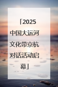 2025中国大运河文化带京杭对话活动启幕