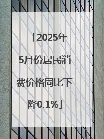 2025年5月份居民消费价格同比下降0.1%