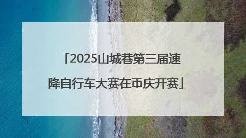 2025山城巷第三届速降自行车大赛在重庆开赛