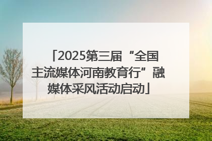 2025第三届“全国主流媒体河南教育行”融媒体采风活动启动