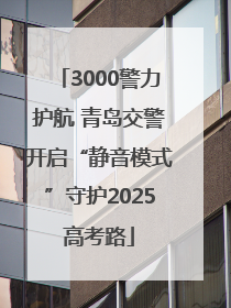 3000警力护航 青岛交警开启“静音模式”守护2025高考路