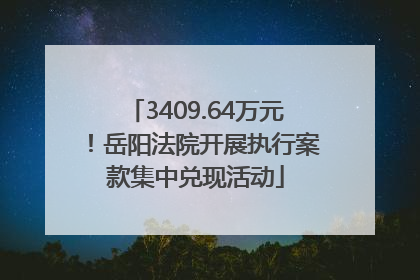 3409.64万元！岳阳法院开展执行案款集中兑现活动