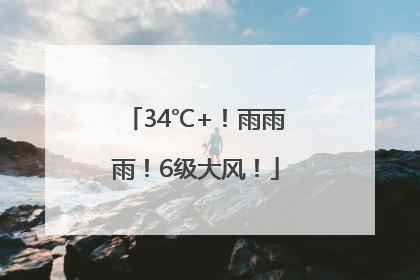 34℃+！雨雨雨！6级大风！