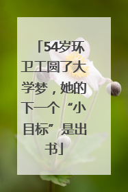 54岁环卫工圆了大学梦,她的下一个“小目标”是出书