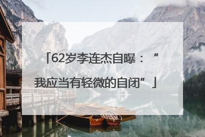 62岁李连杰自曝：“我应当有轻微的自闭”