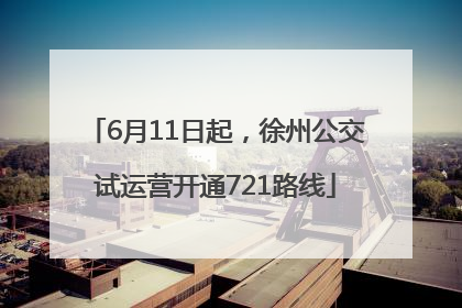 6月11日起，徐州公交试运营开通721路线