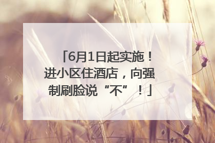 6月1日起实施！进小区住酒店，向强制刷脸说“不”！