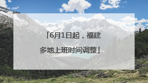 6月1日起，福建多地上班时间调整