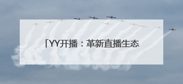 YY开播：革新直播生态，赋能创作者破局前行
